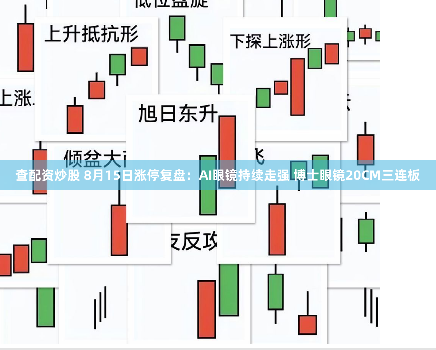 查配资炒股 8月15日涨停复盘：AI眼镜持续走强 博士眼镜20CM三连板
